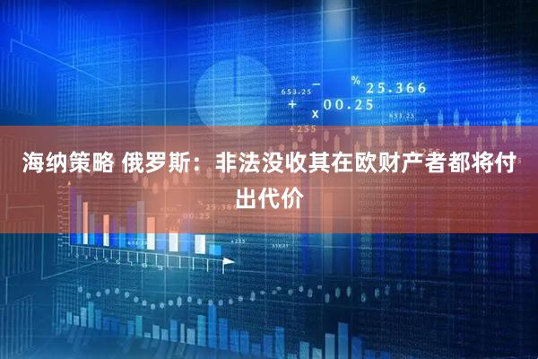 海纳策略 俄罗斯：非法没收其在欧财产者都将付出代价